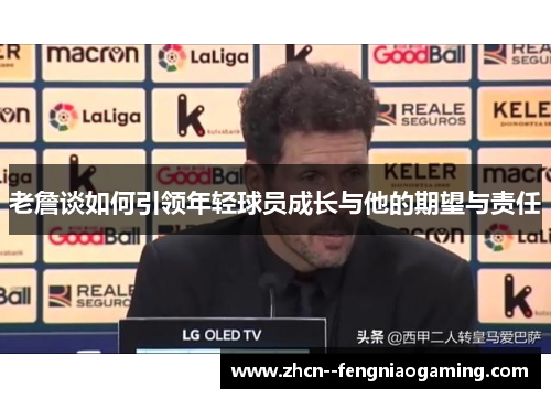 老詹谈如何引领年轻球员成长与他的期望与责任