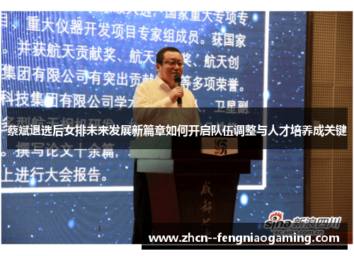 蔡斌退选后女排未来发展新篇章如何开启队伍调整与人才培养成关键 蔡斌退选后女排未来发展新篇章如何开启队伍调整与人才培养成关键