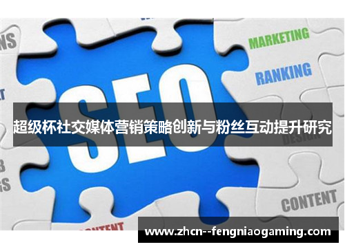 超级杯社交媒体营销策略创新与粉丝互动提升研究 超级杯社交媒体营销策略创新与粉丝互动提升研究