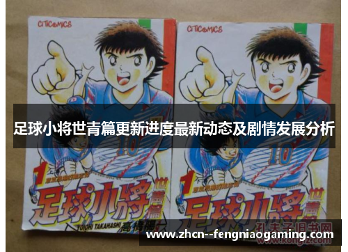 足球小将世青篇更新进度最新动态及剧情发展分析
