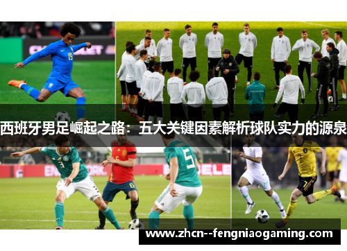 西班牙男足崛起之路:五大关键因素解析球队实力的源泉 西班牙男足崛起之路:五大关键因素解析球队实力的源泉