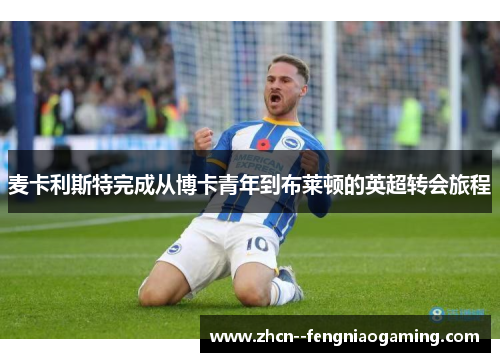 麦卡利斯特完成从博卡青年到布莱顿的英超转会旅程 麦卡利斯特完成从博卡青年到布莱顿的英超转会旅程