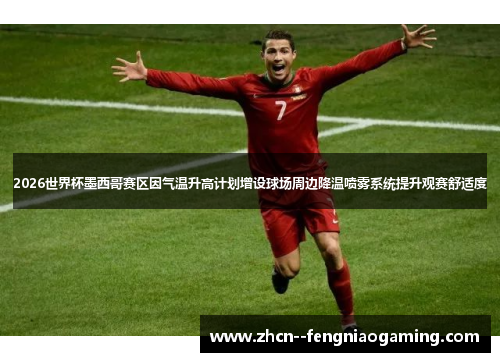 2026世界杯墨西哥赛区因气温升高计划增设球场周边降温喷雾系统提升观赛舒适度 2026世界杯墨西哥赛区因气温升高计划增设球场周边降温喷雾系统提升观赛舒适度